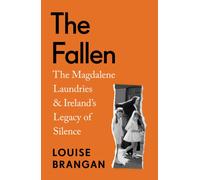 The Fallen : The Magdalene Laundries and Ireland’s Legacy of Silence