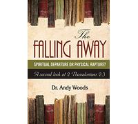 The Falling Away: Spiritual Departure or Physical Rapture?: A Second Look at 2 Thessalonians 2:3