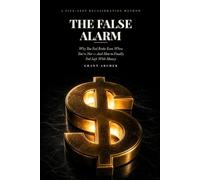 The False Alarm: Why You Feel Broke Even When You're Not - And How to Finally Feel Safe With Money | Take Control of Your Finances, and Live a Happier Life