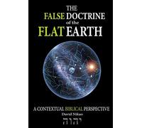 The False Doctrine Of The Flat Earth: A contextual perspective of Biblical cosmology, provides an explanation of flat earth Bible verses