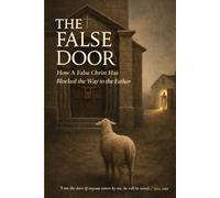The False Door: How A False Christ Has Blocked the Way to the Father