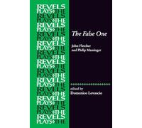 The False One: By John Fletcher and Philip Massinger (The Revels Plays)