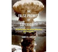 The False Promise of Superiority: The United States and Nuclear Deterrence after the Cold War