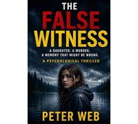 The False Witness: A daughter. A murder. A memory that might be wrong. A Psychological Thriller. (Crime, Paranormal, Psychological Thriller)