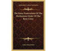 The Fama Fraternitatis Of The Meritorious Order Of The Rosy Cross