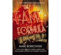 The Fame Formula: How Hollywood's Fixers, Fakers and Star Makers Created the Celebrity Industry by Mark Borkowski (2013-08-01)