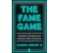 The Fame Game: An Insider's Playbook for Earning Your 15 Minutes