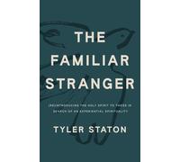 The Familiar Stranger ReIntroducing the Holy Spirit to Those in Search of an ...