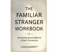 The Familiar Stranger Workbook: Unraveling Secrets Behind a Silent Connection