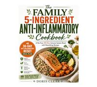 The Family 5-Ingredient Anti-Inflammatory Cookbook: A No-Fuss 30-Day Immune System Reset with Nourishing Recipes