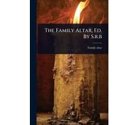 The Family Altar, Ed. By S.r.b