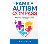 The Family Autism Compass: Navigating Relationships, Support, and Daily Life