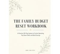 The Family Budget Reset Workbook: A Practical 90-Day System to Control Spending, Pay Down Debt, and Build Savings