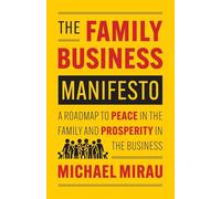 The Family Business Manifesto: A Roadmap to Peace in the Family and Prosperity in the Business