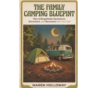 THE FAMILY CAMPING BLUEPRINT: How to Plan Unforgettable Outdoor Adventures, Disconnect from Tech, and Reconnect with Your Kids