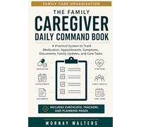 The Family Caregiver Daily Command Book: A Practical South African System to Track Medication, Appointments, Symptoms, Documents, Family Updates, Medical Aid, and Care Tasks
