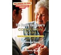 The Family Caregiver's Companion Guide: Checklists, Routines, and Red Flags for Caring for a Loved One at Home By an RN