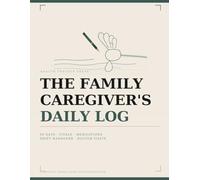 The Family Caregiver's Daily Log: Complete Home Care Documentation for Medications, Vitals, Meals, Shift Handover, and Doctor Visits - 90 Days