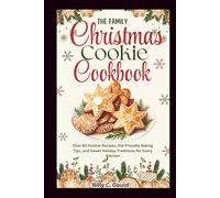 The Family Christmas Cookie Cookbook: Over 60 Festive Recipes, Kid-Friendly Baking Tips, and Sweet Holiday Traditions for Every Kitchen