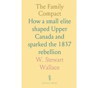 The Family Compact: How a small elite shaped Upper Canada and sparked the 1837 rebellion