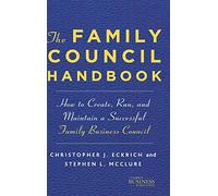 The Family Council Handbook: How to Create, Run, and Maintain a Successful Family Business Council (A Family Business Publication)