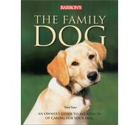 The Family Dog: An Owner's Guide to All Aspects of Caring for Your Dog