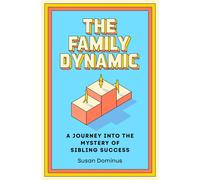 The Family Dynamic: A Journey into the Mystery of Sibling Success by Susan Domin