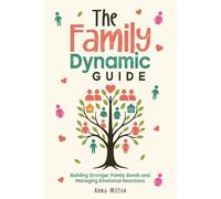 The Family Dynamic Guide: Building Stronger Family Bonds and Managing Emotional Reactions
