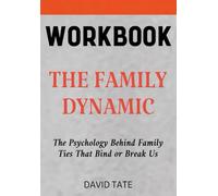 The Family Dynamic Workbook: The Psychology Behind Family Ties That Bind or Break Us