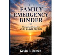 THE FAMILY EMERGENCY BINDER: A Practical Guide for Organizing Important Information Before It Is Needed