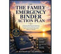 THE FAMILY EMERGENCY BINDER ACTION PLAN: A Practical Workbook for Organizing Essential Personal, Medical, Financial, Legal, and Household Information Before It Is Needed