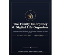 The Family Emergency & Digital Life Organizer: Passwords, Accounts, Subscriptions, Devices, Documents, and Final Wishes for Loved Ones