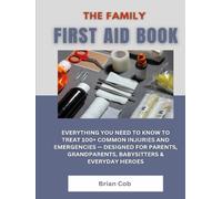 The Family First Aid Book: Everything You Need to Know to Treat 100+ Common Injuries and Emergencies - Designed for Parents, Grandparents, Babysitters & Everyday Heroes
