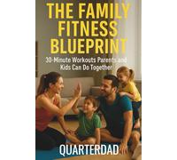 The Family Fitness Blueprint: 30-Minute Workouts Parents and Kids Can Do Together (Fit Parents in 30)