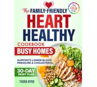 The Family-Friendly Heart Healthy Cookbook for Busy Homes: Quick, Budget-Friendly Recipes with Clear Sodium Counts and Simple Meal Plans to Lower Blood Pressure & Cholesterol Without Bland Food