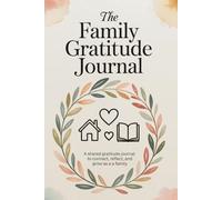 The Family Gratitude Journal: Creative Prompts and Activities for Families to Share Joy and Build Memories