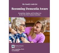The Family Guide for Becoming Dementia Aware: Recognizing, Staging, and Providing Care for the Nine Most Common Dementias