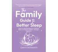The Family Guide to Better Sleep : Step-by-step Techniques for Healthier Sleep and Happier Children, Teenagers and Adults