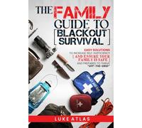 The Family Guide to Blackout Survival: Easy Solutions to Increase Self-Sufficiency and Ensure Your Family is Safe and Prepared to Thrive Off-the-Grid