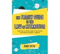 The Family Guide to the Law of Attraction : Learn How to Use the Magic of the Universe and Make Stuff Happen--Together!
