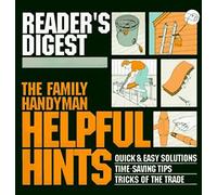 The Family Handyman Helpful Hints: Quick and Easy Solutions Timesaving Tips Tricks of the Trade