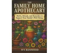 The Family Home Apothecary: Herbs, Rituals, and Remedies to Support Your Family’s Well-Being