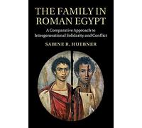 The Family in Roman Egypt: A Comparative Approach to Intergenerational Solidarity and Conflict