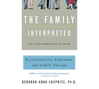 The Family Interpreted: Psychoanalysis, Feminism, And Family Therapy (Feminist Theory in Clinical Practice)