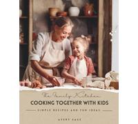 The Family Kitchen: Cooking Together with Kids: Simple Recipes and Fun Ideas