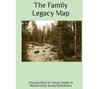 The Family Legacy Map: A Guided Book for Values, Wealth & Relationships Across Generations