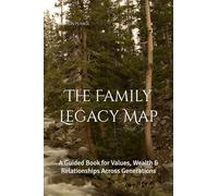 The Family Legacy Map: A Guided Book for Values, Wealth & Relationships Across Generations