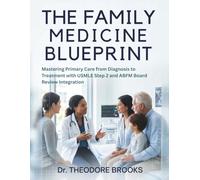 THE FAMILY MEDICINE BLUEPRINT: Mastering Primary Care from Diagnosis to Treatment with USMLE Step 2 and ABFM Board Review Integration