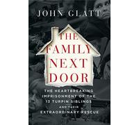 The Family Next Door: The Heartbreaking Imprisonment of the Thirteen Turpin Siblings and Their Extraordinary Rescue