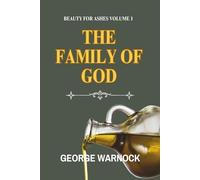 The Family of God: Bible Study about Divine Purpose Amidst Life's Trials, Beauty For Ashes Volume 1 (George Warnock Collection)